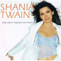 THAT DON'T IMPRESS ME MUCH - Shania Twain