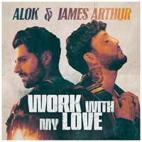 WORK WITH MY LOVE - Alok / James Arthur