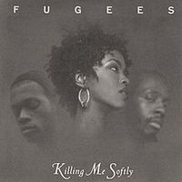 KILLING ME SOFTLY WITH THIS SONG - Fugees