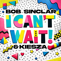 I CAN'T WAIT  - Bob Sinclar / Kiesza