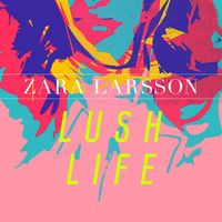LUSH LIFE - Zara Larsson