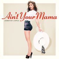 AIN'T YOUR MAMA - Jennifer Lopez